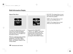 Page 133While the multi-information display
is showing ‘‘ELAPSED TIME
RESET,’’ press the SEL/RESET
button. The display changes to the
setting display.TRIP A: The elapsed time is reset
when you reset trip meter A.
TRIP B: The elapsed time is reset
when you reset trip meter B.
You can select ‘‘IGN OFF,’’
‘‘TRIP A,’’ or ‘‘TRIP B’’. Each time
you press the INFO button, the
selected mode switches between
them. Enter your selection by
pressing the SEL/RESET button. To cause the elapsed time to reset...