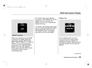 Page 134If you f ail to enter your selection,
you will see ‘‘INCOMPLETE’’ on the
display f or a f ew seconds. The
display returns to the setting mode.
Repeat the setup.
You can select the measurement
standard in the trip computer as
described as f ollows. There are three
selectable modes; AUTO, KM and
MILES. To exit the customizing mode, select
theexitmodebypressingtheINFO
button repeatedly, then press the
SEL/RESET button. The display
goes back to the normal display.
When your selection is successf ully...