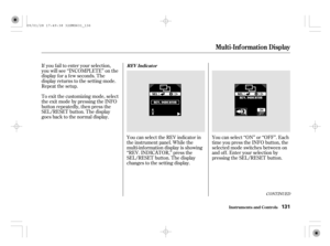 Page 136If you f ail to enter your selection,
you will see ‘‘INCOMPLETE’’ on the
display f or a f ew seconds. The
display returns to the setting mode.
Repeat the setup.
You can select the REV indicator in
the instrument panel. While the
multi-inf ormation display is showing
‘‘REV. INDICATOR,’’ press the
SEL/RESET button. The display
changes to the setting display.You can select ‘‘ON’’ or ‘‘OFF’’. Each
time you press the INFO button, the
selected mode switches between on
and of f . Enter your selection by...