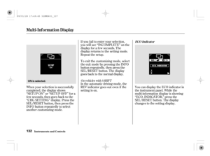 Page 137If you f ail to enter your selection,
you will see ‘‘INCOMPLETE’’ on the
display f or a f ew seconds. The
display returns to the setting mode.
Repeat the setup.
You can display the ECO indicator in
the instrument panel. While the
multi-inf ormation display is showing
‘‘ECO. INDICATOR,’’ press the
SEL/RESET button. The display
changes to the setting display. To exit the customizing mode, select
theexitmodebypressingtheINFO
button repeatedly, then press the
SEL/RESET button. The display
goes back to the...