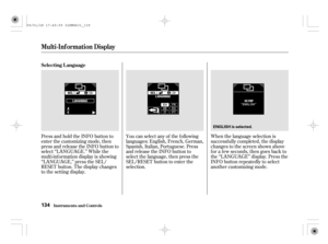 Page 139Press and hold the INFO button to
enter the customizing mode, then
press and release the INFO button to
select ‘‘LANGUAGE.’’ While the
multi-inf ormation display is showing
‘‘LANGUAGE,’’ press the SEL/
RESET button. The display changes
to the setting display.You can select any of the f ollowing
languages: English, French, German,
Spanish, Italian, Portuguese. Press
and release the INFO button to
select the language, then press the
SEL/RESET button to enter the
selection.When the language selection is...