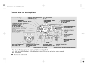 Page 143Î
Î
Î
ÎÎ Î
Î
Î ÎÎ
Î
Î
If equipped To use the horn, press the centre pad of the steering wheel.
Only on vehicles equipped with navigation system, ref er to the navigation system manual. 1:
2:
3:
Controls Near the Steering Wheel
Inst rument s and Cont rols138
Left-hand drive type
HAZARD WARNING
BUTTON ENGINE START BUTTON
CIGARETTE LIGHTER HORN
Vehicle without navigation system is shown.(P.190)(P.322) CRUISE CONTROL
BUTTONS (P.149) REMOTE AUDIO CONTROLS (P.144, 145, 146, 147)
HANDS-FREE...