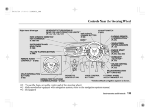 Page 144Î
Î
Î
Î
ÎÎ Î
Î
ÎÎ
Î
If equipped To use the horn, press the centre pad of the steering wheel.
Only on vehicles equipped with navigation system, ref er to the navigation system manual. 1:
2:
3:
Controls Near the Steering Wheel
Inst rument s and Cont rols139
WINDSCREEN
WIPERS/WASHERS Right-hand drive type
MULTI-INFORMATION
BUTTONS
MULTI-INFORMATION
BUTTONSENGINE START
BUTTON
Vehicle without navigation system is shown.(P.92) (P.322)(P.150) (P.140)
CIGARETTE
LIGHTER
(P.92)(P.325) VSA OFF SWITCH...