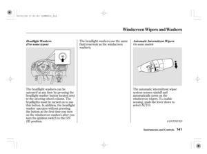 Page 146CONT INUED
The automatic intermittent wiper
system senses rainf all and
automatically turns on the
windscreen wipers. To enable
sensing, push the lever down to
select AUTO. The headlight washers can be
operated at any time by pressing the
headlight washer button located next
to the steering wheel column. The
headlights must be turned on to use
this button. In addition, the headlight
washer operates without pressing
the button at the first time you turn
on the windscreen washers af ter you
turn the...