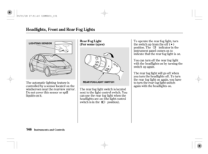 Page 151The automatic lighting f eature is
controlledbyasensorlocatedonthe
windscreen near the rearview mirror.
Do not cover this sensor or spill
liquids on it.The rear f og light switch is located
next to the light control switch. You
can use the rear f og light when the
headlights are on (the light control
switch is in the position).To operate the rear f og light, turn
the switch up from the off ( )
position. The indicator in the
instrument panel comes on to
indicate that the rear fog light is on.
You can turn...