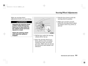 Page 156Make any steering wheel
adjustments before you start driving.
Make sure you have securely
locked the steering wheel in place
by trying to move it up, down, in,
and out.
Move the steering wheel up or
down, and in or out, so it points
toward your chest, not toward
your f ace. Make sure you can see
the instrument panel gauges and
indicators. Pull the lever under the steering
column all the way up.Push the lever down to lock the
steering wheel in position.
1.
2.3.
4.
Steering Wheel A djustments
Inst rument s...