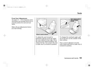 Page 170µ See pages f or important saf ety
inf ormation and warnings about how to
properly position the seats and seat-
backs.15 16
Make all seat adjustments bef ore
you start driving.
To adjust the seat f orward or
backward, pull up on the bar under
the seat cushion’s f ront edge. Move
the seat to the desired position, and
releasethebar.Trytomovetheseat
to make sure it is locked in position.Once a seat is adjusted correctly,
rock it back and f orth to make sure it
is locked in position. To change the seat-back...