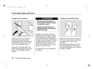 Page 21Passengers with adjustable seat-
backs should also adjust their seat-
back to a comf ortable, upright
position.Reclining a seat-back so that the
shoulder part of the belt no longer
rests against the occupant’s chest
reduces the protective capability of
the belt. It also increases the chance
of sliding under the belt in a crash
and being seriously injured. The
farther a seat-back is reclined, the
greater the risk of injury.
See page f or how to adjust the
seat-backs. Adjust the driver’s seat-back to a...