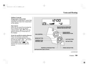 Page 204ÛÝ
CONT INUED
Turning the temperature control dial
clockwise increases the temperature
of the airf low.
Select the f an speed by pressing the
top or bottom of the fan speed
control switch ( or ). The f an
speed is shown in vertical bars on
the display.
These two buttons control the
source of air going into the system.
In f resh air mode , air comes
f rom outside the vehicle. In
recirculation mode , the
interior air recycles through the
system. A irf low Controls
T emperat ure Cont rol Dial
Fan Cont...