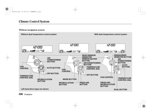 Page 211Climat e Cont rol Syst em
Features
Without navigation system
206
Without dual temperature control system With dual temperature control system
OFF BUTTON
TEMPERATURE
CONTROL DIAL
RECIRCULATION
BUTTONMODE BUTTON
FRESH AIR
BUTTON
DUAL BUTTON FAN
CONTROLAUTO BUTTON
FAN
CONTROLTEMPERATURE
CONTROL DIAL
OFF BUTTON REAR WINDOW
DEMISTER/
MIRROR HEATER
BUTTON
Left-hand drive types are shown.AIR CONDITIONING
BUTTONWINDSCREEN
DEMISTER BUTTON
AIR
CONDITIONING
BUTTON
RECIRCULATION
BUTTON AIR
CONDITIONING
BUTTON
AUTO...