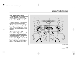 Page 222ÛÝ The temperatures of the driver’s side
and the passenger’s side can be
controlled independently when the
indicator in the DUAL button is on.
To adjust the driver’s side, turn the
temperature control dial on the
climate control panel. To adjust the
passenger’s side, press either side
( or ) of the temperature control
button on the f ront passenger’s door
armrest.
Push AUTO or . The selected
temperatures appear in the display
(in the side display on vehicles with
navigation system). When the
indicator...