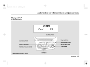 Page 248(For some types) Playing an iPod
Audio System (on vehicles without navigation system)
Features243
SCAN BUTTON
TITLE BUTTON
POWER/VOLUME KNOB
SKIP BARTUNE KNOB REPEAT BUTTONRANDOM BUTTON AM/FM BUTTON
CD/AUX BUTTON
Left-hand drive model is shown.
09/01/28 18:04:51 32SMG631_248 