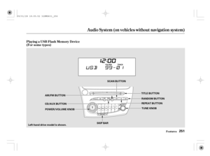 Page 256(For some types) Playing a USB Flash Memory Device
Features
Audio System (on vehicles without navigation system)
251
SCAN BUTTON
TITLE BUTTON
POWER/VOLUME KNOB
SKIP BARTUNE KNOB REPEAT BUTTONRANDOM BUTTON AM/FM BUTTON
CD/AUX BUTTON
Left-hand drive model is shown.
09/01/28 18:05:52 32SMG631_256 