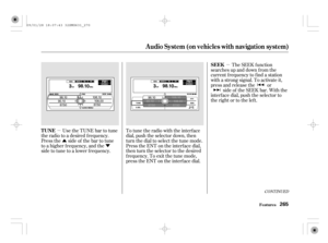 Page 270µ
µ
Û
ÝThe SEEK f unction
searches up and down f rom the
current f requency to f ind a station
with a strong signal. To activate it,
press and release the or
side of the SEEK bar. With the
interface dial, push the selector to
the right or to the left.
Use the TUNE bar to tune
the radio to a desired f requency.
Press the side of the bar to tune
to a higher f requency, and the
side to tune to a lower f requency.To tune the radio with the interface
dial, push the selector down, then
turn the dial to...