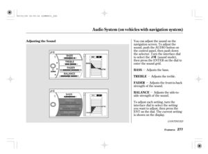 Page 282µ
µ
µ
µ You can adjust the sound on the
navigation screen. To adjust the
sound, push the AUDIO button on
the control panel, then push down
the selector. Turn the interface dial
to select the (sound mode),
then press the ENTER on the dial to
enter the sound grid.
Adjusts the bass.
Adjusts the treble.
Adjusts the front-to-back
strength of the sound.
Adjusts the side-to-
side strength of the sound.
To adjust each setting, turn the
interface dial to select the setting
you want to adjust, then press the...