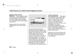 Page 289µµ
Pressing either side of the SEEK/
SKIP bar also turns of f the repeat
feature.To continuously replay
a track (f ile in MP3 or WMA mode),
press and release the RPT button.
You will see RPT in the side display.
Press and hold the RPT button again
to turn it off.
You can also select the repeat
f unction on the audio display. Press
the AUDIO button to view the audio
display, then push down the selector
on the interf ace dial. Turn the
interf ace dial to select the track
repeat. Press the ENT on the dial...