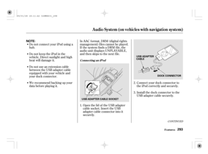 Page 298CONT INUED
Do not connect your iPod using a
hub.
DonotkeeptheiPodinthe
vehicle. Direct sunlight and high
heat will damage it.
Do not use an extension cable
between the USB adapter cable
equipped with your vehicle and
your dock connector.
We recommend backing up your
data bef ore playing it.In AAC f ormat, DRM (digital rights
management) f iles cannot be played.
If the system finds a DRM file, the
audio unit displays UNPLAYABLE,
andthenskipstothenextfile.
Open the lid of the USB adapter
cable socket....