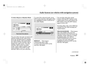 Page 302µµ
CONT INUED
You can select any type of repeat and
random modes on the audio menu.
Press the AUDIO button to display
the audio display, then push down
the selector on the interface dial to
display the audio menu. Turn the
interf ace dial to select an audio
mode: repeat, album random, and
track random. Press ENT on the
interf ace dial to set your selection.To cancel the selected mode, press
ENT on the interf ace dial again while
the highlighted mode is selected on
the audio display.
This feature...