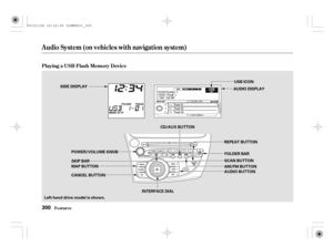 Page 305Audio System (on vehicles with navigation system)
Playing a USB Flash Memory Device
Features300
REPEAT BUTTON
AM/FM BUTTON CD/AUX BUTTON
INTERFACE DIALAUDIO BUTTON SIDE DISPLAY
AUDIO DISPLAYUSB ICON
Left-hand drive model is shown.FOLDER BAR
SCAN BUTTON
MAP BUTTON SKIP BAR POWER/VOLUME KNOB
CANCEL BUTTON
09/01/28 18:12:34 32SMG631_305 