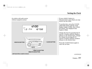 Page 322If your vehicle’s battery is
disconnected or goes dead, you may
need to set the clock.
To set the time, press the CLOCK
(AM/FM) button until the clock
display begins to blink, then release
the button. The displayed time
begins to blink.
ChangethehourbypressingtheH
(preset 1) button until the numbers
advance to the desired time. Change
theminutebypressingtheM
(preset 2) button until the numbers
advance to the desired time.
Press the CLOCK button again to
enter the set time.
CONT INUED
On vehicles with...