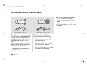 Page 333The system may not f unction
properly under these conditions:
The sensors are covered with
snow,ice,mud,etc.
When the vehicle is on a rough
road, on grass, or on a hill.
After the vehicle has been sitting
out in hot or cold weather.When the system is af f ected by
some electrical equipment or
devices generating an ultrasonic
wave.
When operating the vehicle in bad
weather.
The range of the corner sensors and
the rear centre sensors are limited.
Each corner sensor is capable of
sensing an obstacle only...