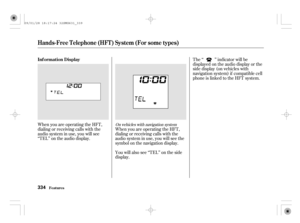 Page 339When you are operating the HFT,
dialing or receiving calls with the
audio system in use, you will see
‘‘TEL’’ on the audio display.When you are operating the HFT,
dialing or receiving calls with the
audio system in use, you will see the
symbol on the navigation display.The ‘‘ ’’ indicator will be
displayed on the audio display or the
side display (on vehicles with
navigation system) if compatible cell
phone is linked to the HFT system.
You will also see ‘‘TEL’’ on the side
display.On vehicles with...