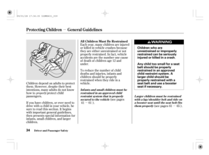 Page 39µ
µ
µ
Children depend on adults to protect
them. However, despite their best
intentions, many adults do not know
how to protect child
passengers.
If you have children, or ever need to
drive with a child in your vehicle, be
sure to read this section. It begins
with important general guidelines,
then presents special inf ormation f or
infants, small children, and larger
children.Each year, many children are injured
or killed in vehicle crashes because
they are either unrestrained or not
properly...