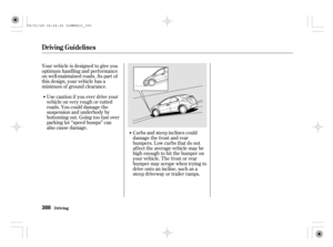 Page 393Curbs and steep inclines could
damage the f ront and rear
bumpers. Low curbs that do not
affect the average vehicle may be
high enough to hit the bumper on
your vehicle. The f ront or rear
bumper may scrape when trying to
drive onto an incline, such as a
steep driveway or trailer ramps. Your vehicle is designed to give you
optimum handling and perf ormance
on well-maintained roads. As part of
this design, your vehicle has a
minimum of ground clearance.
Use caution if you ever drive your...