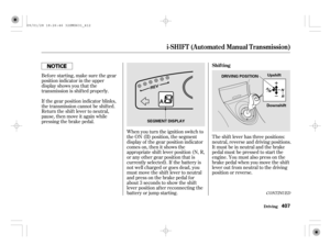 Page 412Bef ore starting, make sure the gear
position indicator in the upper
display shows you that the
transmission is shif ted properly.
If the gear position indicator blinks,
the transmission cannot be shif ted.
Return the shift lever to neutral,
pause, then move it again while
pressing the brake pedal.
The shift lever has three positions:
neutral, reverse and driving positions.
It must be in neutral and the brake
pedal must be pressed to start the
engine. You must also press on the
brake pedal when you move...