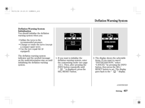 Page 432CONT INUED
The display shows the selectable
items. If you want to cancel
‘‘INITIALISATION,’’ select
‘‘CANCEL’’ by pressing the INFO
button, then press the SEL/
RESET button to set. The display
goes back to the ‘‘ ’’ display. If you want to initialise the
def lation warning system, enter
the customizing mode (see page
). Then, af ter pressing the
INFO button repeatedly until
‘‘ ’’ is displayed, press the
SEL/RESET button. You should initialise the def lation
warningsystemwhenyou:
Inf late the tyres to...