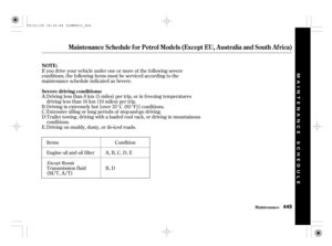 Page 454Driving less than 8 km (5 miles) per trip, or in f reezing temperatures
driving less than 16 km (10 miles) per trip.
Driving in extremely hot [over 35°C (95°F)] conditions. If you drive your vehicle under one or more of the f ollowing severe
conditions, the f ollowing items must be serviced according to the
maintenance schedule indicated as Severe.
Extensive idling or long periods of stop-and-go driving.
Trailer towing, driving with a loaded roof rack, or driving in mountainous
conditions.
Driving on...