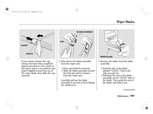 Page 506Remove the blade from the blade
assembly: Disconnect the blade assembly
from the wiper arm:
Caref ully pull out the blade
assembly to prevent it from hitting
the windscreen.Pull back the end of the blade
assembly on the ‘‘LOCK’’ side of
theblade.Thengrabtheendof
the blade, and slide it out. Find the side of the blade
labelled ‘‘LOCK.’’ This is the
side you pull out. Press and hold the lock tab.
Slide the blade assembly toward
the lock tab until it releases
from the wiper arm. If you cannot remove the...