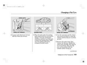 Page 538Use the extension and the wheel
nut wrench as shown to raise the
vehicleuntiltheflattyreisoff the
ground.
Remove the wheel nuts, then
remove the f lat tyre. Handle the
wheel nuts caref ully; they may be
hot f rom driving. Place the f lat
tyre on the ground with the
outside surf ace f acing up. Place the jack under the jacking
point nearest the tyre you need to
change. Turn the end bracket
clockwise until the top of the jack
contacts the jacking point. Make
sure the jacking point tab is...