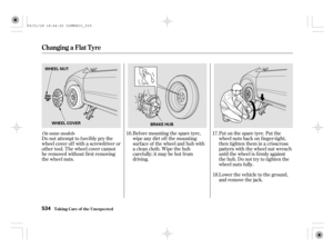 Page 539Bef ore mounting the spare tyre,
wipeanydirtoff themounting
surface of the wheel and hub with
a clean cloth. Wipe the hub
carefully;itmaybehotfrom
driving.Put on the spare tyre. Put the
wheel nuts back on f inger-tight,
then tighten them in a crisscross
pattern with the wheel nut wrench
until the wheel is f irmly against
the hub. Do not try to tighten the
wheel nuts f ully.
Lower the vehicle to the ground,
and remove the jack. Do not attempt to forcibly pry the
wheel cover of f with a screwdriver or...