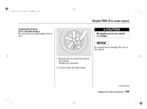 Page 554Be caref ul not to spill sealant f rom a
tyre.
Remove the tyre and wheel f rom
the vehicle.
Deflatetyrepressure.
Cut the valve off with a knife.Be careful not to damage the tyre or
the wheel.
1.
2.
CONT INUED
Honda T RK (For some t ypes)
T aking Care of t he Unexpect ed
Sealant Extraction
(For a Honda dealer)
549
Be careful not to cut a hand
or a finger.
09/01/28 18:46:12 32SMG631_554 