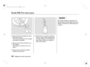 Page 555Insertthehosethroughthevalve
hole into the tyre.
Thehoseshouldenterthesealant
as deeply as possible.
Squeeze the bottle and draw out
the sealant.
(It is better to stand a tyre on a
table.)
Repeat step 4 until the sealant
cannot be drawn out.Bendthehoseandtieitwiththe
straportapesothatsealantdoes
not leak. Dispose of the bottle at
your dealer when you replace it
with a new bottle.Recycling sealant is important f or
protecting environmental resources.
Please cooperate in collecting used
sealant.
3.
4....