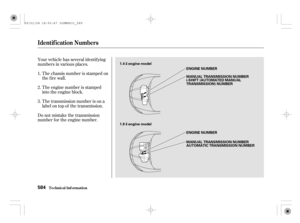 Page 589Your vehicle has several identif ying
numbers in various places.
The chassis number is stamped on
the f ire wall.
The engine number is stamped
into the engine block.
The transmission number is on a
label on top of the transmission.
Do not mistake the transmission
number f or the engine number. 1.
2.
3.
Identif ication Numbers
T echnical Inf ormation584
1.4engine model
1.8
engine modelENGINE NUMBER
ENGINE NUMBER i-SHIFT (AUTOMATED MANUAL
TRANSMISSION) NUMBERMANUAL TRANSMISSION NUMBER
MANUAL TRANSMISSION...