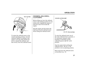 Page 3937 MOORING, BEACHING,
LAUNCHING
OPERATION
38°, 58° (when mooring) ENGINE COVER GRIP TILT LEVER
To return the outboard motor to the
normal operating position, raise the
outboard slightly by pulling on the
engine cover grip, then pull the tilt
lever to release the outboard, and
then slowly lower the outboard motor.Bef ore tilting up, leave the outboard
motor in the running position f or one
minute after stopping the engine to
drain the water from inside the
engine.
To raise the outboard motor out of
the...