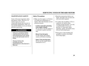 Page 41µ
µ
µ Failure to properly follow
maintenance instructions
and precautions can cause
you to be seriously hurt or
killed.
Always follow the
procedures and
precautions in the Owner’s
Manual.
39 MAINTENANCE SAFETY Saf ety Precautions
Burns f rom hot parts.
Injury from moving parts. Carbon monoxide poisoning
f rom engine exhaust.
SERVICING YOUR OUTBOARD MOTOR
Some of the most important saf ety
precautions f ollow. However, we
cannot warn you of every
conceivable hazard that can arise in
perf orming...