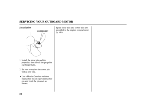 Page 6058
SERVICING YOUR OUTBOARD MOTOR
COTTER PIN
InstallationSpare shear pins and cotter pins are
provided in the engine compartment
(p. ).
Install the shear pin and the
propeller, then install the propeller
cap finger tight.
Use a Honda Genuine stainless
steel cotter pin or equivalent cotter
pin and bend the pin ends as
shown. Be sure to replace the cotter pin
with a new one. 1.
2.40
11/03/07 16:37:22 31ZV1660_059 