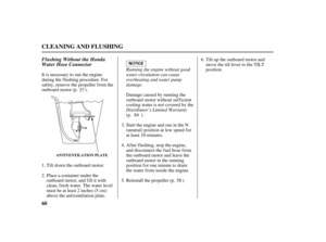 Page 6260
CLEANING AND FLUSHING
ANTIVENTILATION PLATE
Flushing Without the Honda
Water Hose Connector
Running the engine without good
water circulation can cause
overheating and water pump
damage.
Distributor’s Limited Warranty It is necessary to run the engine
during the flushing procedure. For
safety, remove the propeller from the
outboard motor (p. ).
Damage caused by running the
outboard motor without sufficient
cooling water is not covered by the
(p. ).
Start the engine and run in the N
(neutral) position...