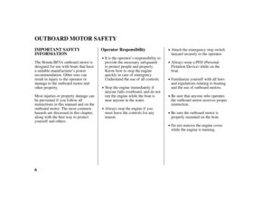 Page 86 IMPORTANT SAFETY
INFORMATIONOperator Responsibility
OUTBOARD MOTOR SAFETY
It is the operator’s responsibility to
provide the necessary safeguards
to protect people and property.
Know how to stop the engine
quickly in case of emergency.
Understand the use of all controls.Attach the emergency stop switch
lanyard securely to the operator.
Stop the engine immediately if
anyone falls overboard, and do not
run the engine while the boat is
near anyone in the water.
Always stop the engine if you
must leave the...