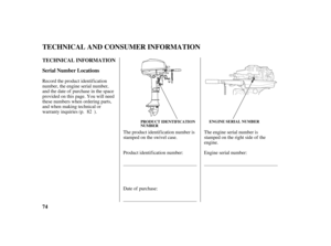 Page 7674 TECHNICAL INFORMATION
Serial Number Locations
TECHNICAL AND CONSUMER INFORMATION
PRODUCT IDENTIFICATION
NUMBERENGINE SERIAL NUMBER
Engine serial number: Product identification number: The product identification number is
stamped on the swivel case.The engine serial number is
stamped on the right side of the
engine. Record the product identification
number, the engine serial number,
and the date of purchase in the space
provided on this page. You will need
these numbers when ordering parts,
and when...