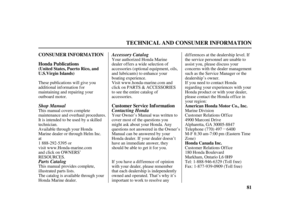Page 83µ
81 CONSUMER INFORMATION
Honda Publications
Customer Service Inf ormation
TECHNICAL AND CONSUMER INFORMATION
American Honda Motor Co., Inc.
Honda Canada Inc. (United States, Puerto Rico, and
U.S.Virgin Islands)
Accessory Catalog
Parts Catalog Shop Manual
Contacting Honda
This manual provides complete,
illustrated parts lists.
The catalog is available through your
Honda Marine dealer. Available through your Honda
Marine dealer or through Helm Inc.
at
1 888-292-5395 or
visit www.Honda-marine.com...