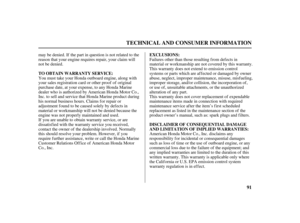 Page 9391
TO OBTAIN WARRANTY SERVICE:EXCLUSIONS:
DISCLAIMER OF CONSEQUENTIAL DAMAGE
AND LIMITATION OF IMPLIED WARRANTIES:
TECHNICAL AND CONSUMER INFORMATION
may be denied. If the part in question is not related to the
reason that your engine requires repair, your claim will
not be denied.
You must take your Honda outboard engine, along with
your sales registration card or other proof of original
purchase date, at your expense, to any Honda Marine
dealer who is authorized by American Honda Motor Co.,
Inc. to...