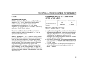 Page 9593 WARRANTY PERIOD RETAILED ON OR
AFTER APRIL 1, 2005:
THIS WARRANTY COVERS Distributor’s Warranty Canada
TECHNICAL AND CONSUMER INFORMATION
HONDA CANADA INC., f or and on behalf of Honda
Motor Co. Ltd., Tokyo, Japan, gives the following
written warranty on each new marine product
manufactured by Honda Motor Co. Ltd., Japan,
distributed in Canada by Honda Canada Inc. and sold by
authorized Honda Marine dealers.
Whenever used herein, the word ‘‘Honda’’ refers to
Honda Canada Inc. and/or Honda Motor Co....