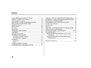 Page 10098
INDEX
.... TAKING CARE OF UNEXPECTED PROBLEMS . 66
.. TECHNICAL AND CONSUMER INFORMATION . 74
................................... TECHNICAL INFORMATION . 74
............... THE IMPORTANCE OF MAINTENANCE . 38
.................................................. Throttle Friction Knob . 15
.................................................................. Throttle Grip . 15
....................................................................... Tilt Lever . 17
.. TOOL KIT AND EMERGENCY STARTER ROPE . 40...