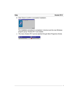 Page 5Help Honda CR-V
5
3Click Close to confirm a successful installation.
The installation procedure is completed. A shortcut and the new Windows
program group ‘Honda CR-V’ are created.
vThe menu Honda CR-V can be reached through Start>Programs>Honda. 