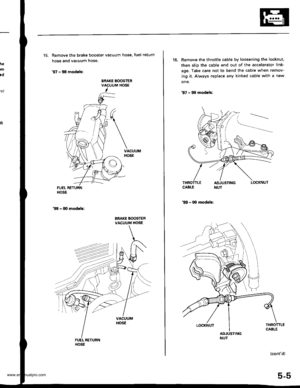 Page 101
he
.n
!d
15. Remove the brake booster vacuum hose, fuel return
hose and vacuum hose.
97 - 98 modals:
BRAKE BOOSTERVACUUM HOSEol
FUEL RETURNHOSE
99 - 00 modob:
BRAKE BOOSTERVACUUM HOSE
16. Remove the throttle cable by loosening the locknut,
then slip the cable end out of the accelerator link-
age. Take care not to bend the cable when remov-
ing it. Always replace any kinked cable with a new
one.
97 - 98 modeb:
99 - 00 modob:
THROTTLECABLEADJUSTINGNUT
(contd)
5-5
LOCKNUT
www.emanualpro.com  