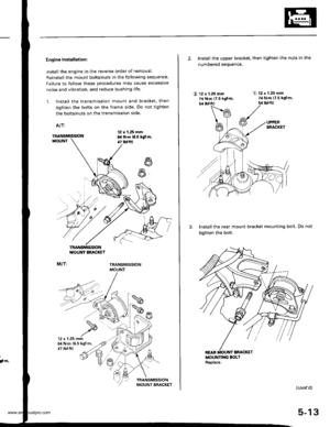 Page 109
Engine Installation:
lnstall the engine in the reverse order of removal.
Reinstall the mount bolts/nuts in the following sequence
Failure to follow these procedures may cause excessrve
noise and vibration. and reduce bushing life.
1. Install the transmission mount and bracket. then
tighten the bolts on the frame side. Do not tighten
the bolts/nuts on the transmission side.
A/T:
12 x 1.25 mm6,a N.m 16.5 kgtr.m,47 tbt f0
R
R
TM{SMISSIONMOUNT
M/T:
TRANSMISSIONMOUNT BRACKEY
TRANSMISSIONMOUNT
12 x 1.25 mm64...